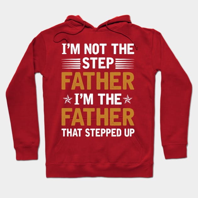 I_m Not The Step Father I_m The Father That Stepped Up Shirt Hoodie by cruztdk5